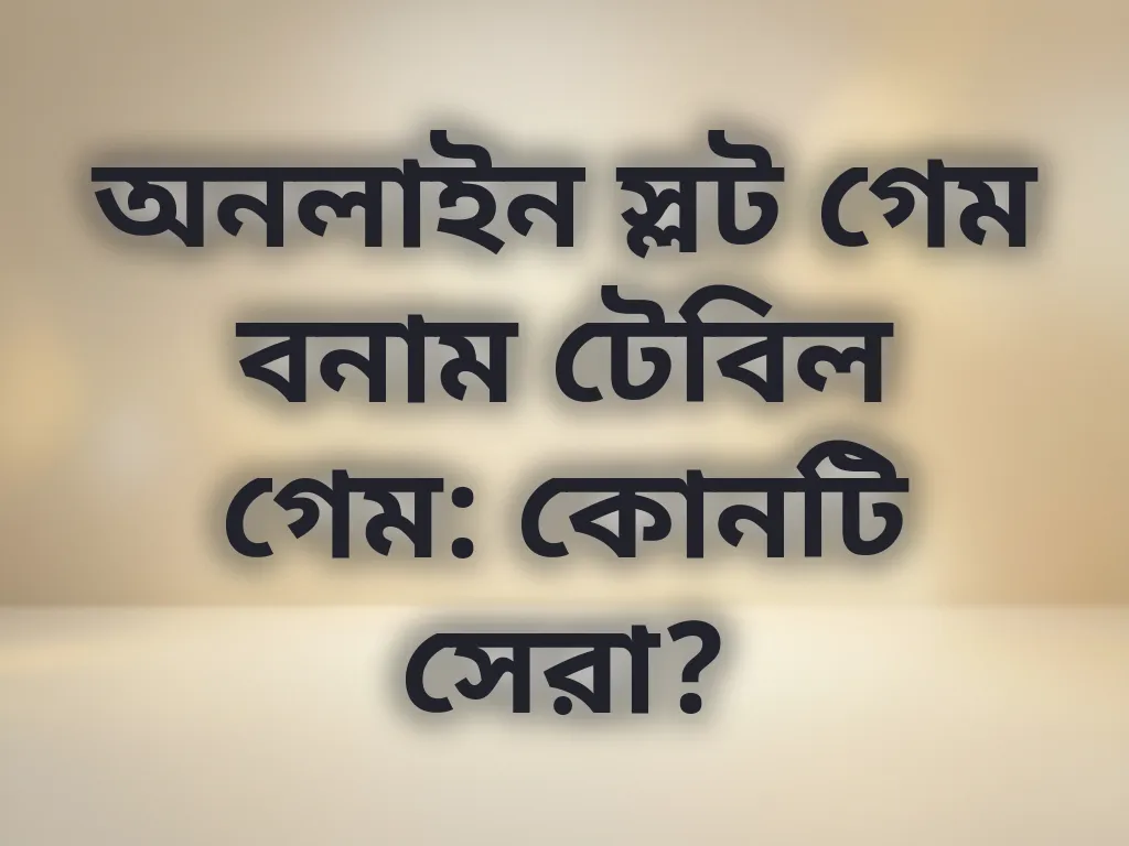 স্লট বনাম টেবিল গেম